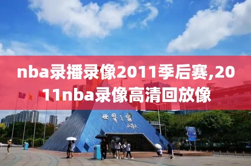 nba录播录像2011季后赛,2011nba录像高清回放像