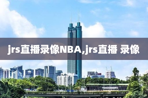 jrs直播录像NBA,jrs直播 录像
