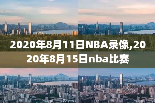 2020年8月11日NBA录像,2020年8月15日nba比赛