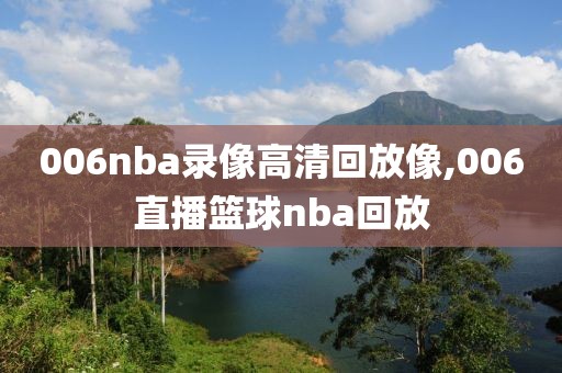 006nba录像高清回放像,006直播篮球nba回放