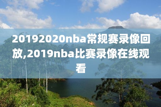 20192020nba常规赛录像回放,2019nba比赛录像在线观看
