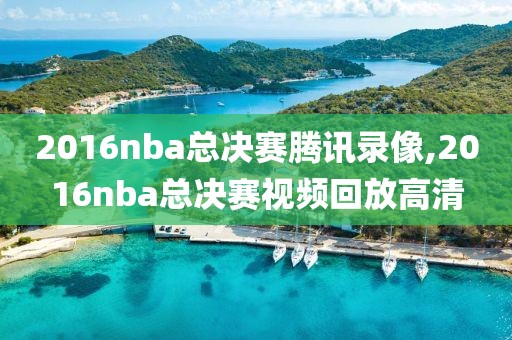 2016nba总决赛腾讯录像,2016nba总决赛视频回放高清