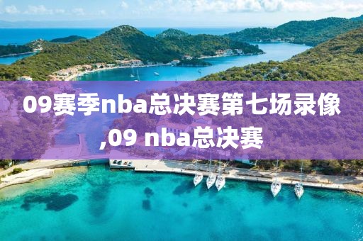 09赛季nba总决赛第七场录像,09 nba总决赛