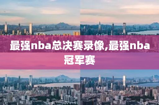 最强nba总决赛录像,最强nba冠军赛