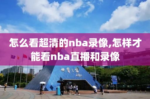 怎么看超清的nba录像,怎样才能看nba直播和录像