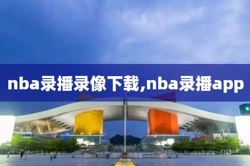 nba录播录像下载,nba录播app