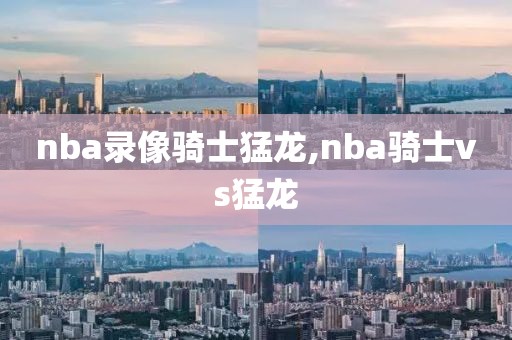 nba录像骑士猛龙,nba骑士vs猛龙