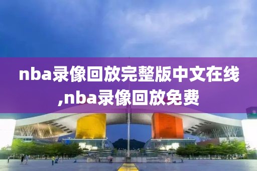 nba录像回放完整版中文在线,nba录像回放免费