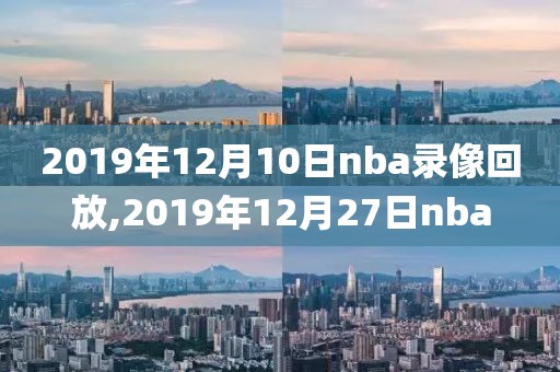 2019年12月10日nba录像回放,2019年12月27日nba