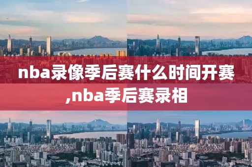 nba录像季后赛什么时间开赛,nba季后赛录相