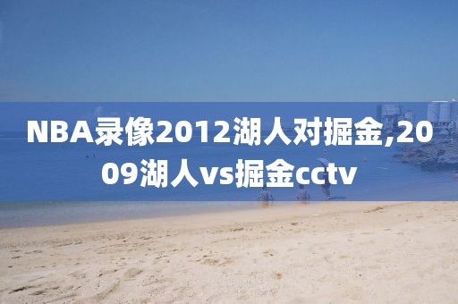 NBA录像2012湖人对掘金,2009湖人vs掘金cctv