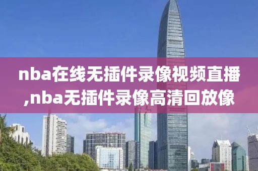nba在线无插件录像视频直播,nba无插件录像高清回放像