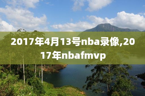 2017年4月13号nba录像,2017年nbafmvp