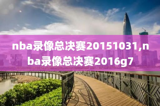 nba录像总决赛20151031,nba录像总决赛2016g7