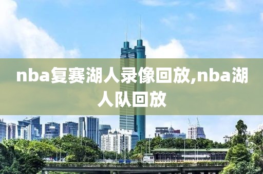 nba复赛湖人录像回放,nba湖人队回放