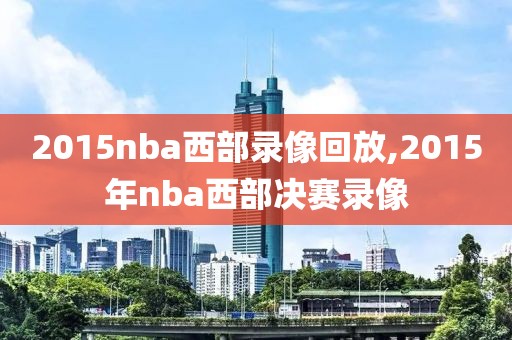 2015nba西部录像回放,2015年nba西部决赛录像