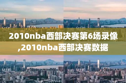 2010nba西部决赛第6场录像,2010nba西部决赛数据
