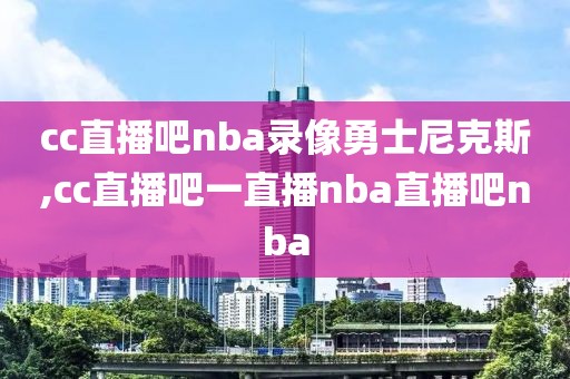 cc直播吧nba录像勇士尼克斯,cc直播吧一直播nba直播吧nba