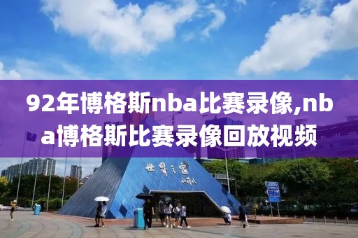 92年博格斯nba比赛录像,nba博格斯比赛录像回放视频