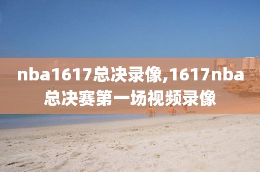 nba1617总决录像,1617nba总决赛第一场视频录像