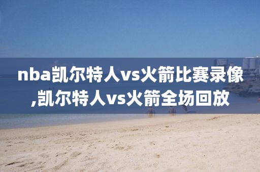 nba凯尔特人vs火箭比赛录像,凯尔特人vs火箭全场回放