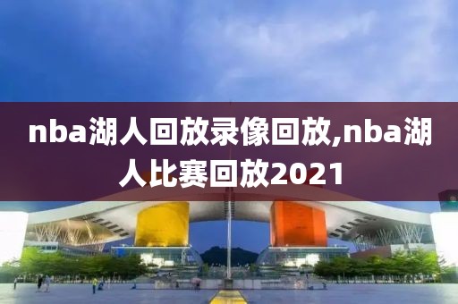 nba湖人回放录像回放,nba湖人比赛回放2021
