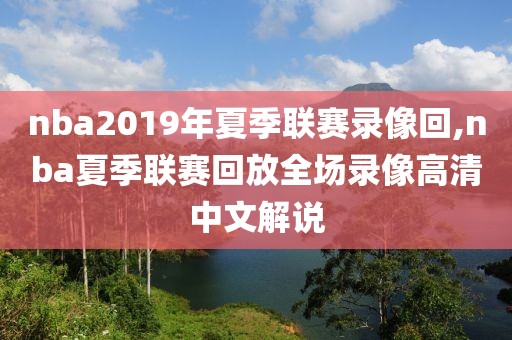 nba2019年夏季联赛录像回,nba夏季联赛回放全场录像高清中文解说