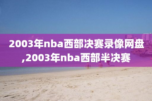 2003年nba西部决赛录像网盘,2003年nba西部半决赛