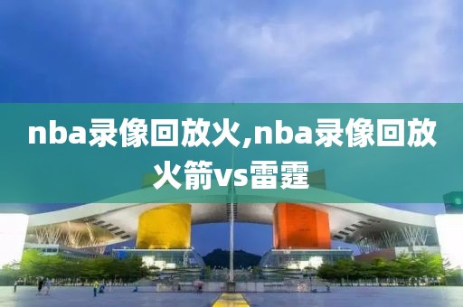 nba录像回放火,nba录像回放火箭vs雷霆