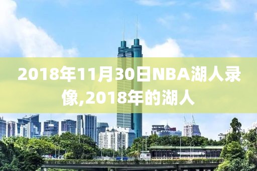 2018年11月30日NBA湖人录像,2018年的湖人
