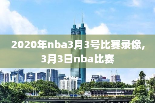 2020年nba3月3号比赛录像,3月3日nba比赛