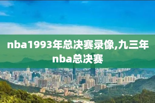 nba1993年总决赛录像,九三年nba总决赛