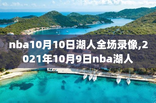 nba10月10日湖人全场录像,2021年10月9日nba湖人