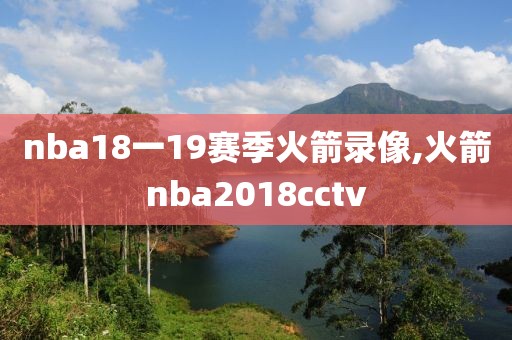 nba18一19赛季火箭录像,火箭nba2018cctv