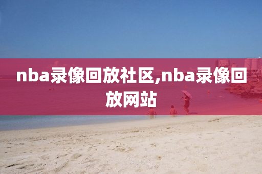nba录像回放社区,nba录像回放网站