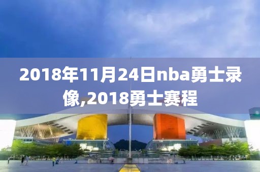 2018年11月24日nba勇士录像,2018勇士赛程