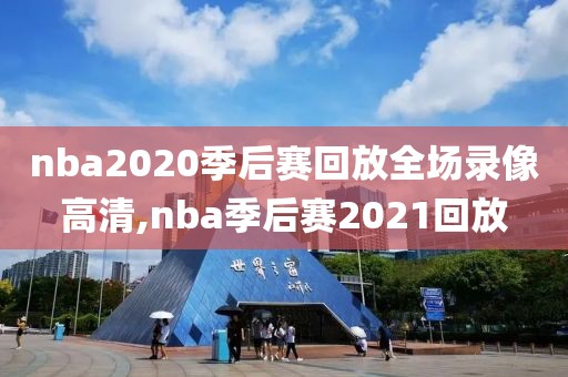 nba2020季后赛回放全场录像高清,nba季后赛2021回放