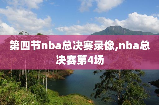 第四节nba总决赛录像,nba总决赛第4场