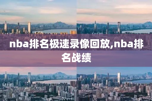 nba排名极速录像回放,nba排名战绩