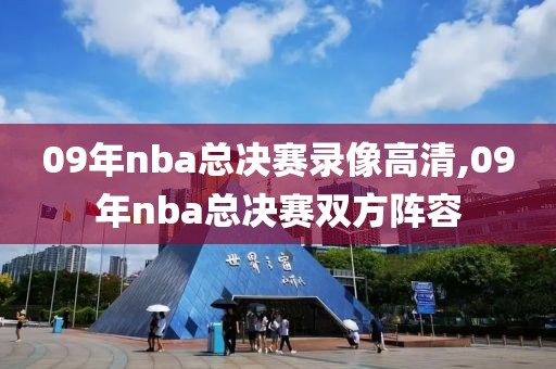 09年nba总决赛录像高清,09年nba总决赛双方阵容