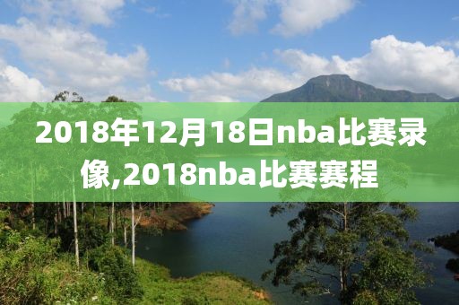 2018年12月18日nba比赛录像,2018nba比赛赛程