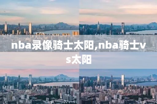 nba录像骑士太阳,nba骑士vs太阳
