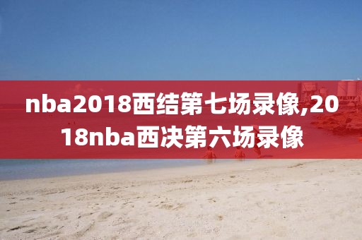 nba2018西结第七场录像,2018nba西决第六场录像