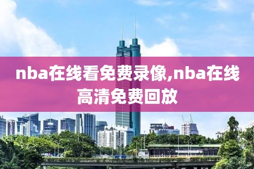 nba在线看免费录像,nba在线高清免费回放