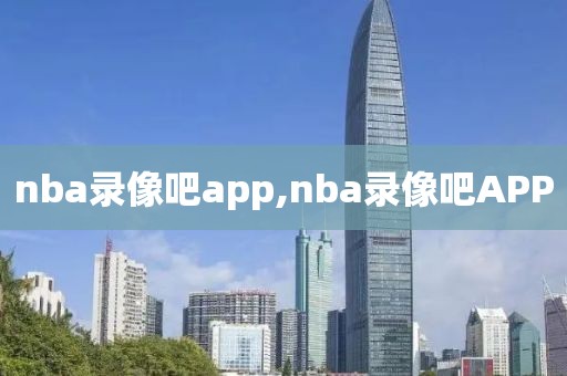 nba录像吧app,nba录像吧APP