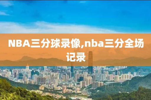 NBA三分球录像,nba三分全场记录