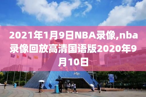 2021年1月9日NBA录像,nba录像回放高清国语版2020年9月10日