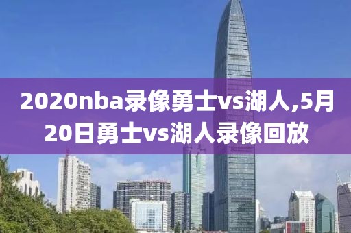 2020nba录像勇士vs湖人,5月20日勇士vs湖人录像回放