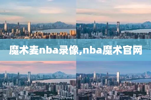 魔术麦nba录像,nba魔术官网