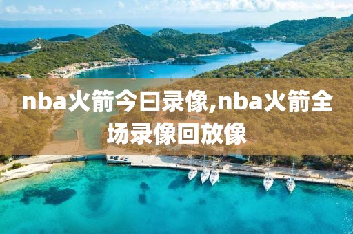 nba火箭今曰录像,nba火箭全场录像回放像